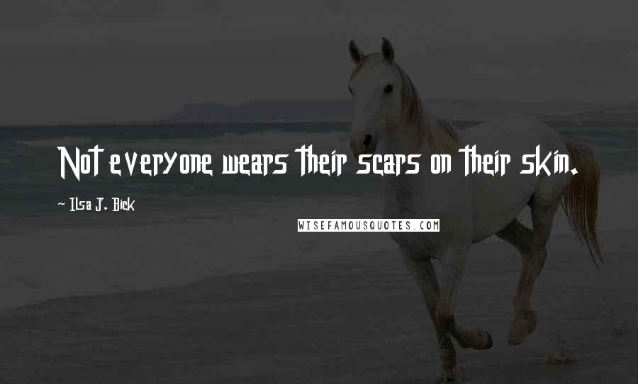 Ilsa J. Bick quotes: Not everyone wears their scars on their skin.