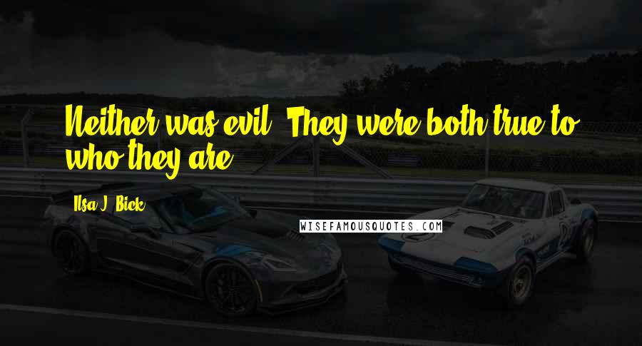 Ilsa J. Bick quotes: Neither was evil. They were both true to who they are.