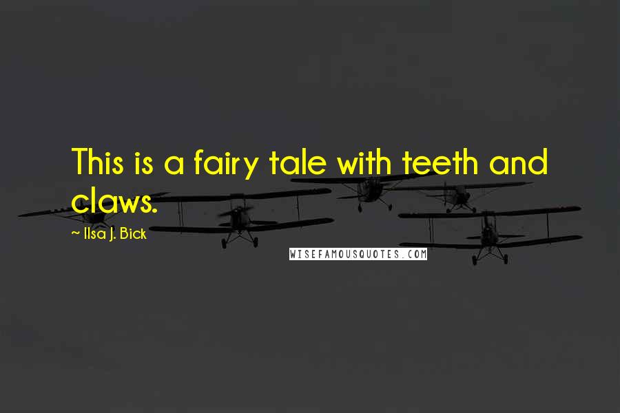 Ilsa J. Bick quotes: This is a fairy tale with teeth and claws.