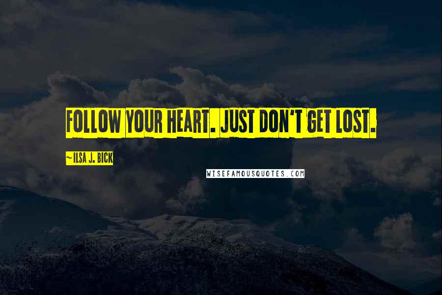 Ilsa J. Bick quotes: Follow your heart. Just don't get lost.