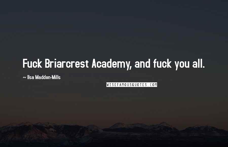 Ilsa Madden-Mills quotes: Fuck Briarcrest Academy, and fuck you all.