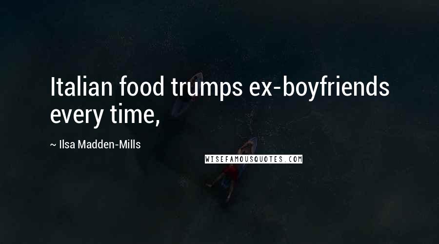 Ilsa Madden-Mills quotes: Italian food trumps ex-boyfriends every time,