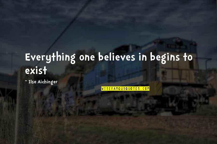 Ilse Aichinger Quotes By Ilse Aichinger: Everything one believes in begins to exist