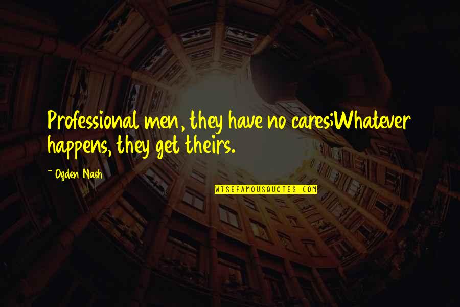 Ilstedu Quotes By Ogden Nash: Professional men, they have no cares;Whatever happens, they