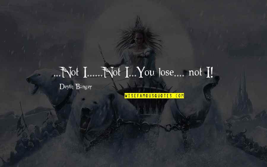 Iluded Quotes By Deyth Banger: ...Not I......Not I...You lose.... not I!