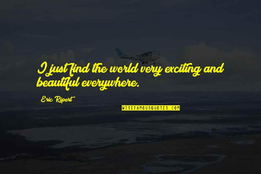 Iluded Quotes By Eric Ripert: I just find the world very exciting and