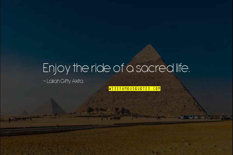 Iluded Quotes By Lailah Gifty Akita: Enjoy the ride of a sacred life. Iluded Quotes By Lailah Gifty Akita: Enjoy the ride of a sacred life.