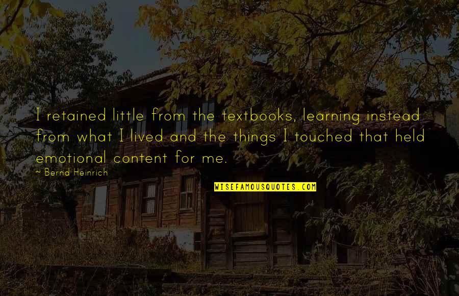 Iluminacion De Jardines Quotes By Bernd Heinrich: I retained little from the textbooks, learning instead Iluminacion De Jardines Quotes By Bernd Heinrich: I retained little from the textbooks, learning instead