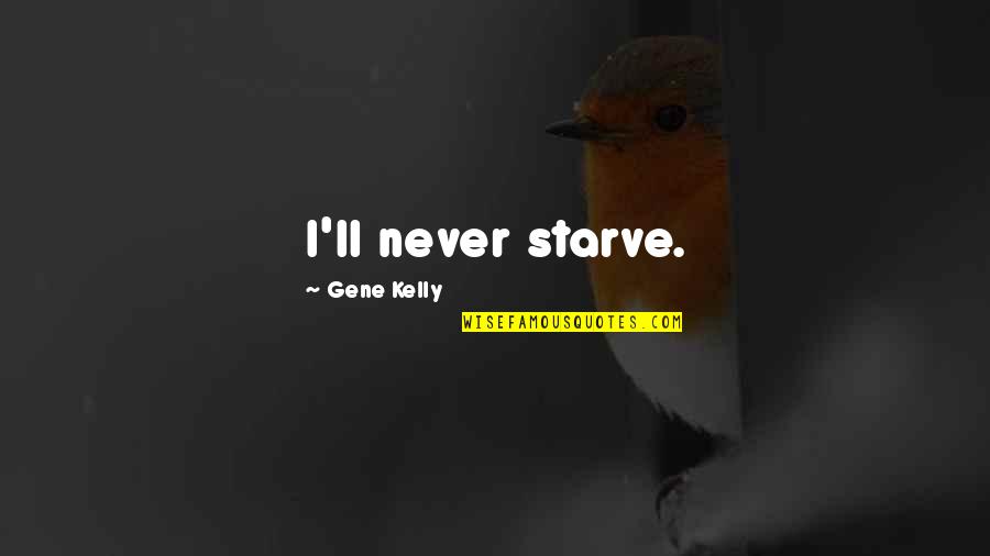 Iluminacion Definicion Quotes By Gene Kelly: I'll never starve. Iluminacion Definicion Quotes By Gene Kelly: I'll never starve.