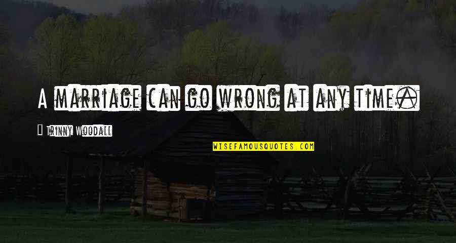 Iluminacion Espiritual Quotes By Trinny Woodall: A marriage can go wrong at any time.