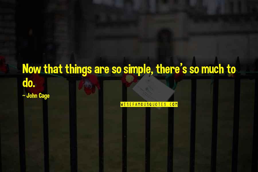 Iluminacion Natural Quotes By John Cage: Now that things are so simple, there's so
