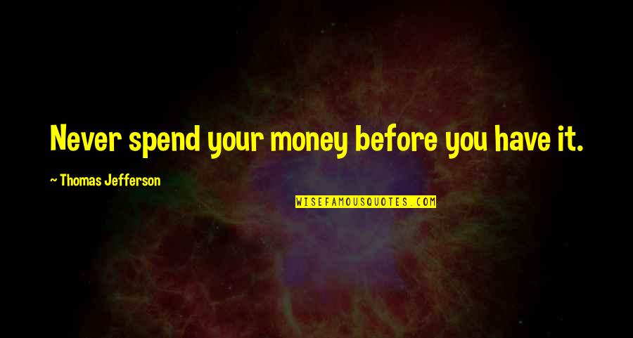 Iluminated Quotes By Thomas Jefferson: Never spend your money before you have it. Iluminated Quotes By Thomas Jefferson: Never spend your money before you have it.