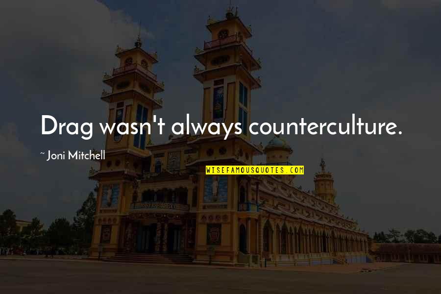 Ilusad Lillepeenrad Quotes By Joni Mitchell: Drag wasn't always counterculture. Ilusad Lillepeenrad Quotes By Joni Mitchell: Drag wasn't always counterculture.