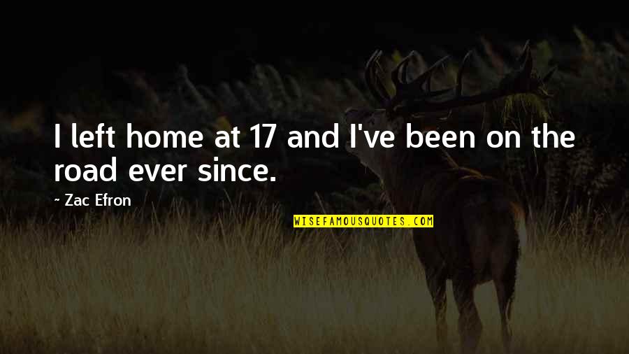 Ilusao Quotes By Zac Efron: I left home at 17 and I've been