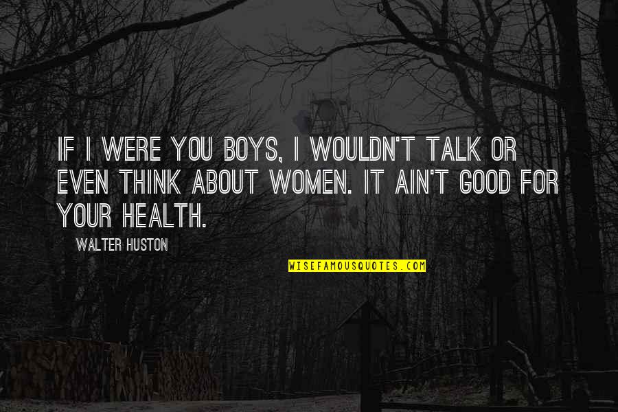 Ilusion Quotes By Walter Huston: If I were you boys, I wouldn't talk