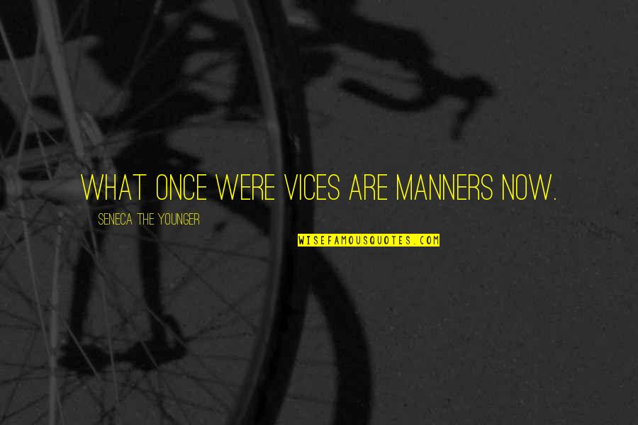 Ilusiones En Quotes By Seneca The Younger: What once were vices are manners now.