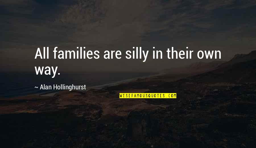 Ilusions Quotes By Alan Hollinghurst: All families are silly in their own way.