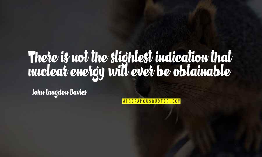 Iluso Sinonimo Quotes By John Langdon-Davies: There is not the slightest indication that nuclear Iluso Sinonimo Quotes By John Langdon-Davies: There is not the slightest indication that nuclear