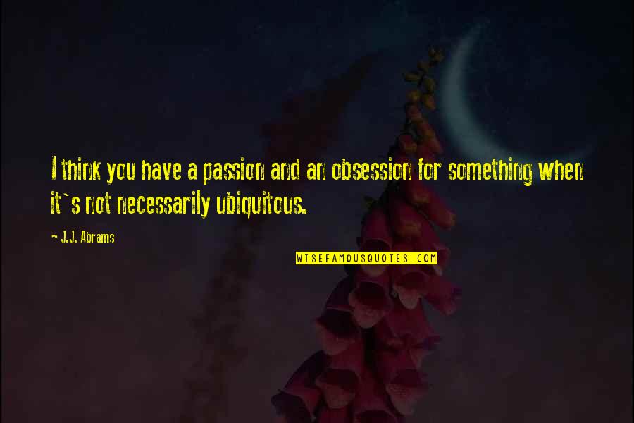 Ilusorio Definicion Quotes By J.J. Abrams: I think you have a passion and an Ilusorio Definicion Quotes By J.J. Abrams: I think you have a passion and an