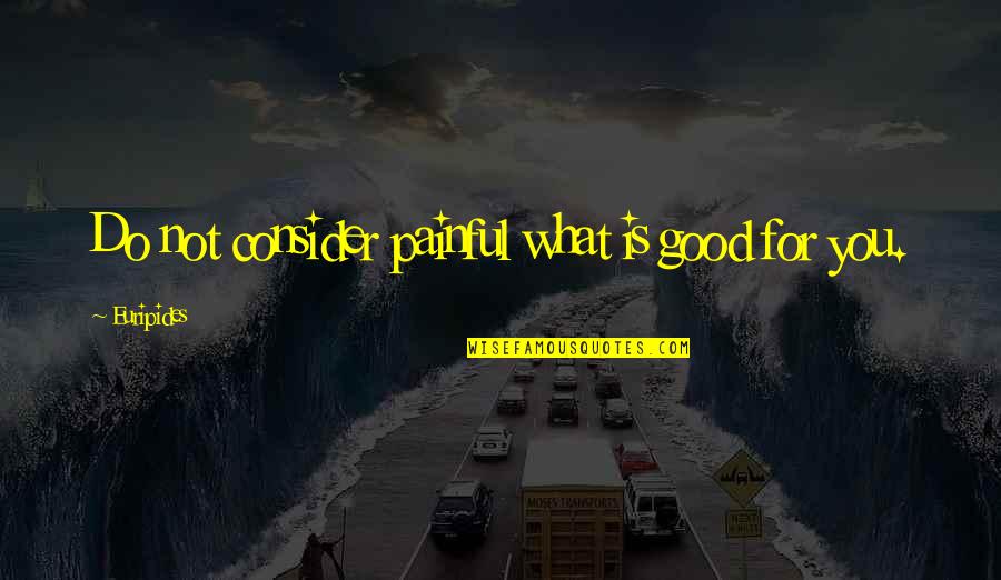 Ilustraci N De Ingresos Quotes By Euripides: Do not consider painful what is good for Ilustraci N De Ingresos Quotes By Euripides: Do not consider painful what is good for