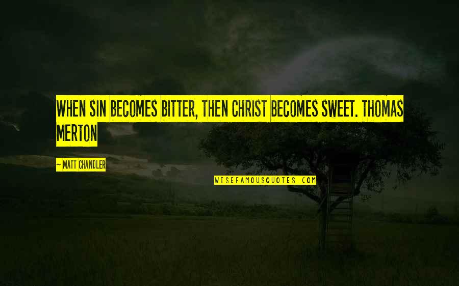 Ilustracion Quotes By Matt Chandler: When sin becomes bitter, then Christ becomes sweet.