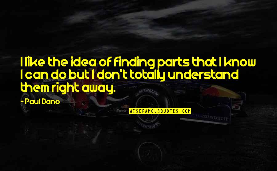 Ilustradamente Quotes By Paul Dano: I like the idea of finding parts that