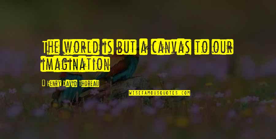 Ilustrado Kahulugan Quotes By Henry David Thoreau: The world is but a canvas to our Ilustrado Kahulugan Quotes By Henry David Thoreau: The world is but a canvas to our