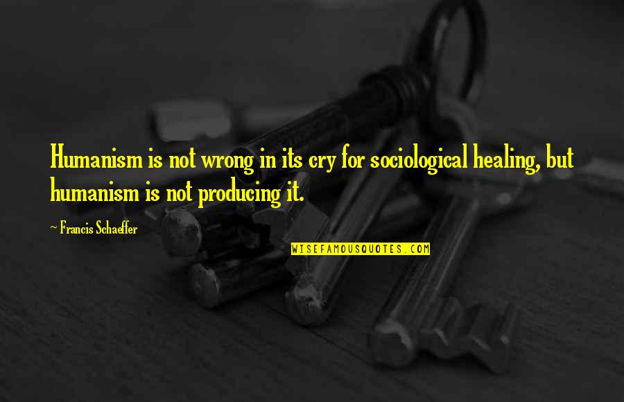 Ilustrado Quotes By Francis Schaeffer: Humanism is not wrong in its cry for
