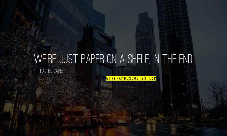 Ilustrado Quotes By Rachel Caine: we're just paper on a shelf, in the