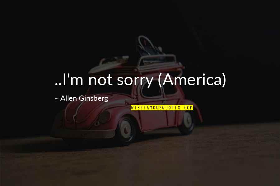 Ilustradora Quotes By Allen Ginsberg: ..I'm not sorry (America)