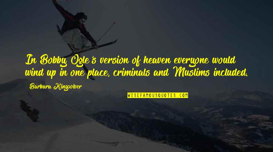 Ilustre Colegio Quotes By Barbara Kingsolver: In Bobby Ogle's version of heaven everyone would