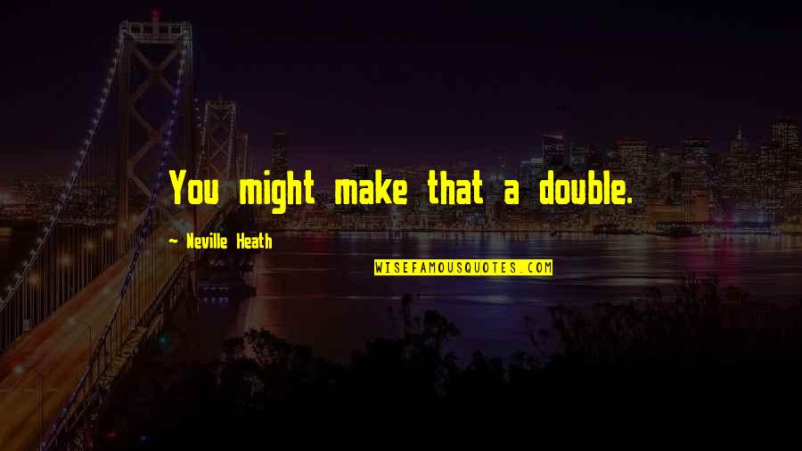 Ilustres De Isabela Quotes By Neville Heath: You might make that a double.