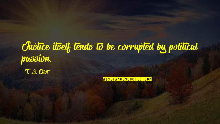 Ilustres Salvadorenos Quotes By T. S. Eliot: Justice itself tends to be corrupted by political