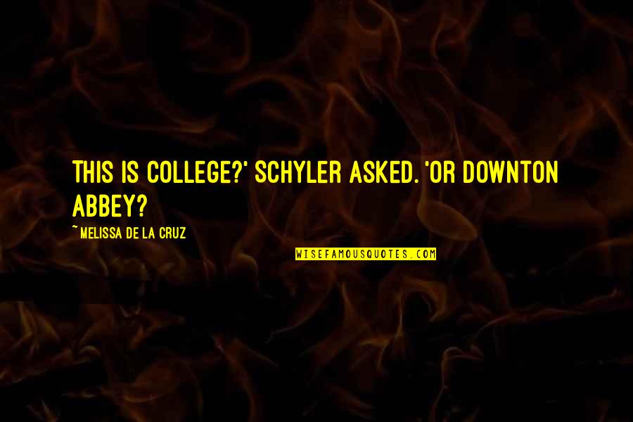Iluvatar Quotes By Melissa De La Cruz: This is college?' Schyler asked. 'or Downton Abbey?