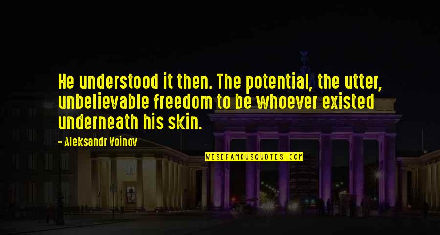 Iluzii Optice Quotes By Aleksandr Voinov: He understood it then. The potential, the utter,