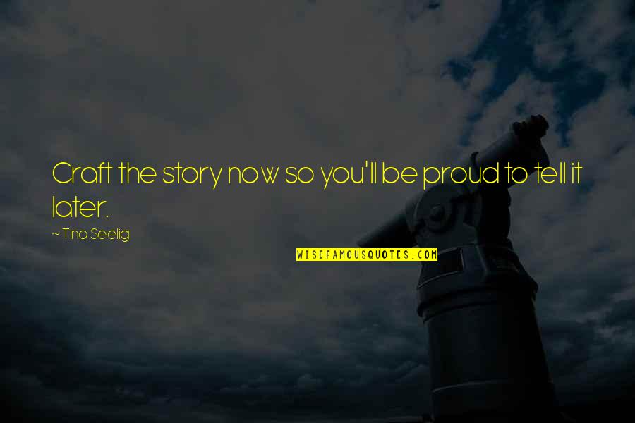 Iluzii Optice Quotes By Tina Seelig: Craft the story now so you'll be proud