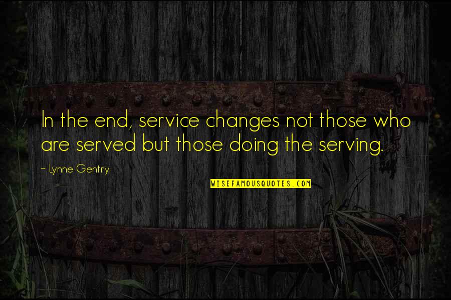 Ilves Quotes By Lynne Gentry: In the end, service changes not those who