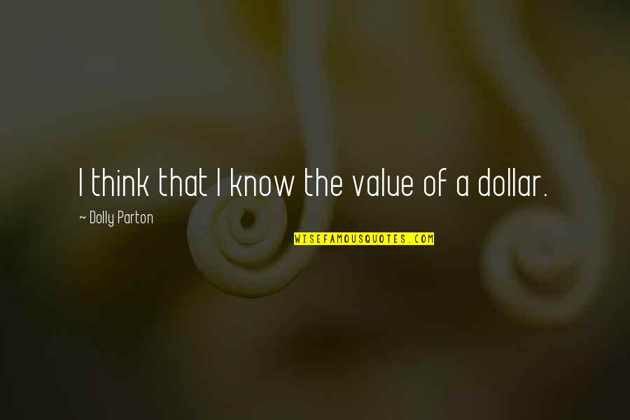 Ily 38000 Ft Quotes By Dolly Parton: I think that I know the value of Ily 38000 Ft Quotes By Dolly Parton: I think that I know the value of