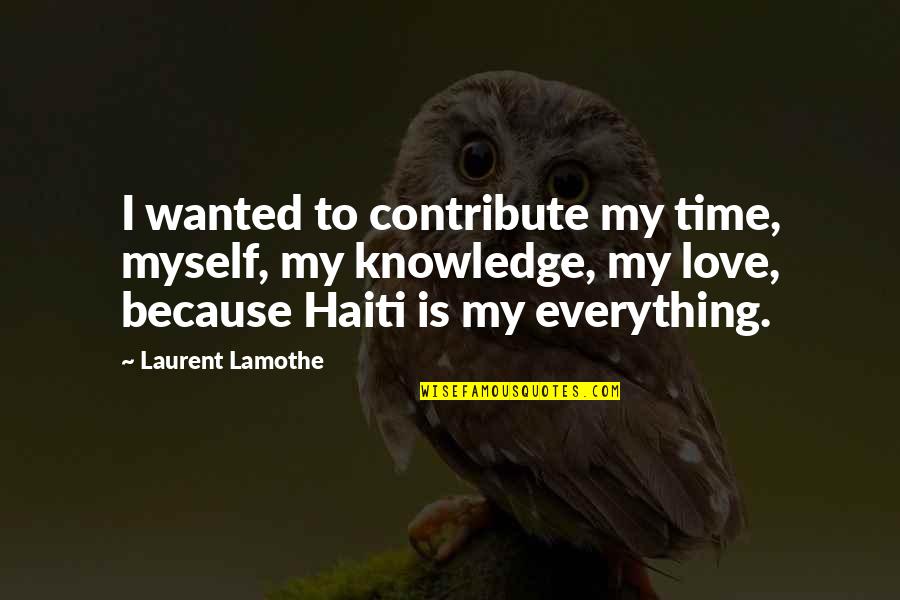 Ily 38000 Ft Quotes By Laurent Lamothe: I wanted to contribute my time, myself, my Ily 38000 Ft Quotes By Laurent Lamothe: I wanted to contribute my time, myself, my