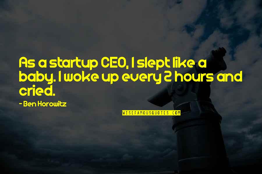 Ily Baby Quotes By Ben Horowitz: As a startup CEO, I slept like a