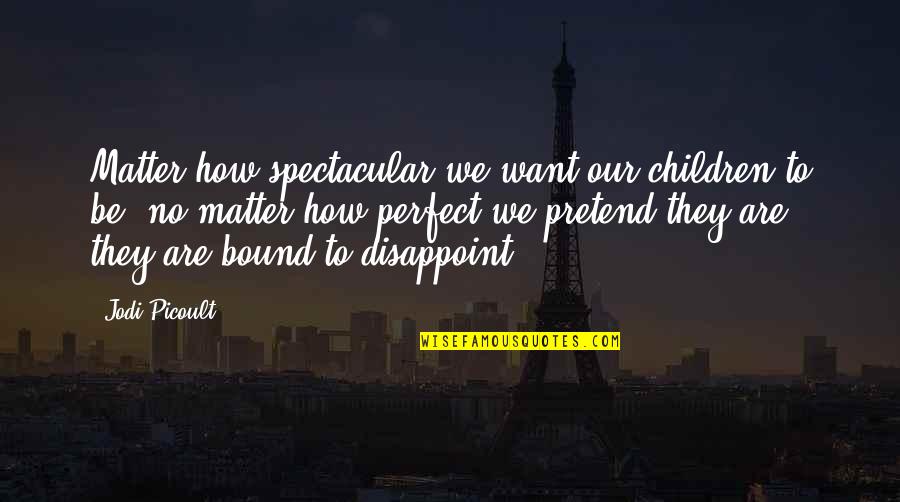 Ily Baby Quotes By Jodi Picoult: Matter how spectacular we want our children to