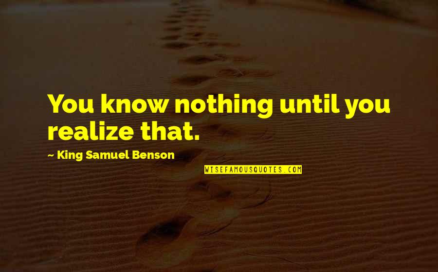 Ily Picture Quotes By King Samuel Benson: You know nothing until you realize that. Ily Picture Quotes By King Samuel Benson: You know nothing until you realize that.