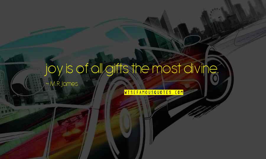 Ily Quote Quotes By M.R. James: joy is of all gifts the most divine. Ily Quote Quotes By M.R. James: joy is of all gifts the most divine.