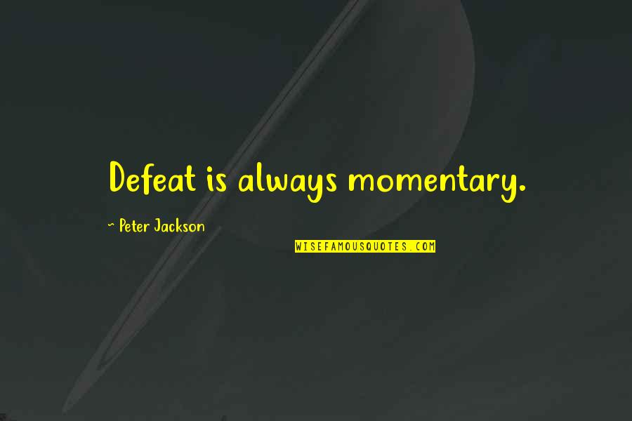 Ily So Much Quotes By Peter Jackson: Defeat is always momentary. Ily So Much Quotes By Peter Jackson: Defeat is always momentary.