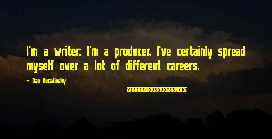 Ily2iab Quotes By Dan Bucatinsky: I'm a writer; I'm a producer. I've certainly Ily2iab Quotes By Dan Bucatinsky: I'm a writer; I'm a producer. I've certainly