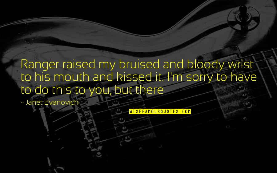 Ily2iab Quotes By Janet Evanovich: Ranger raised my bruised and bloody wrist to Ily2iab Quotes By Janet Evanovich: Ranger raised my bruised and bloody wrist to
