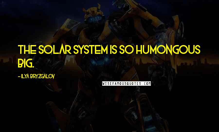 Ilya Bryzgalov quotes: The solar system is so humongous big.