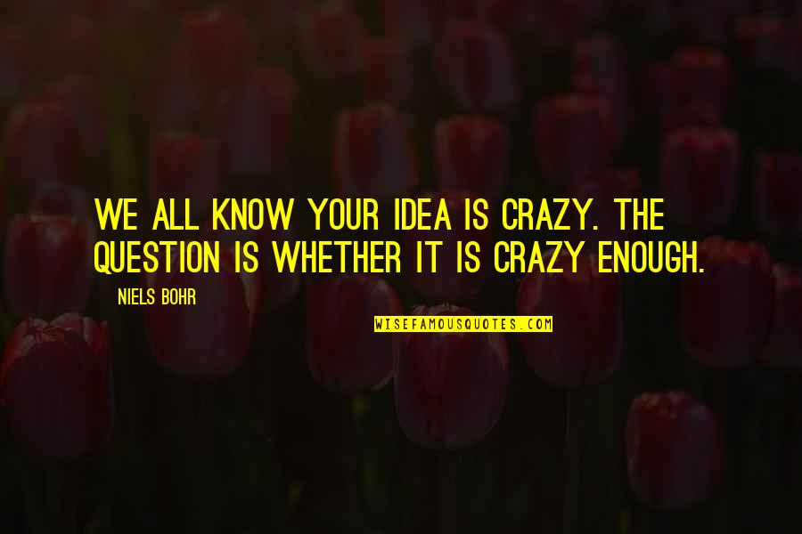 Ilya Bryzgalov Quotes By Niels Bohr: We all know your idea is crazy. The