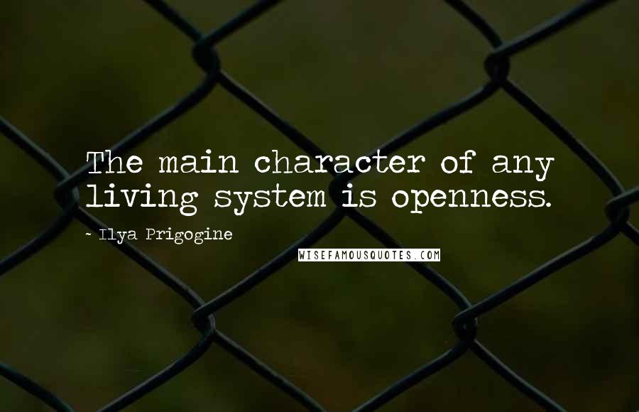 Ilya Prigogine quotes: The main character of any living system is openness.