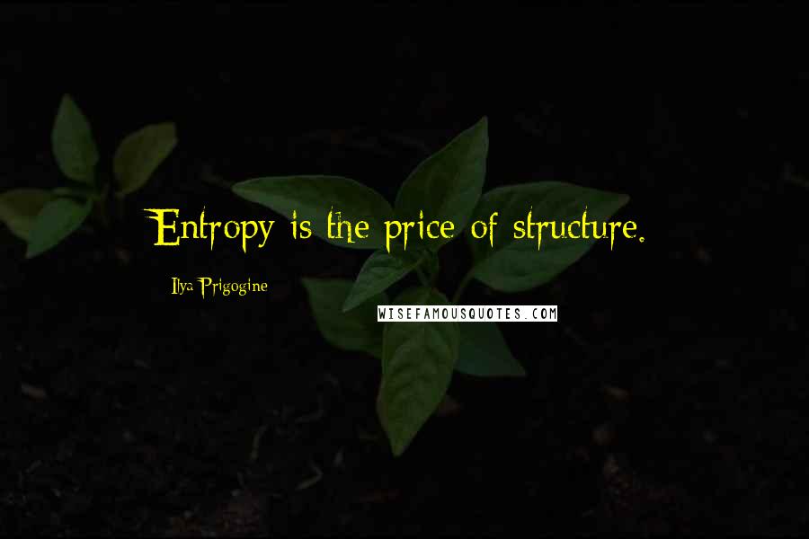 Ilya Prigogine quotes: Entropy is the price of structure.